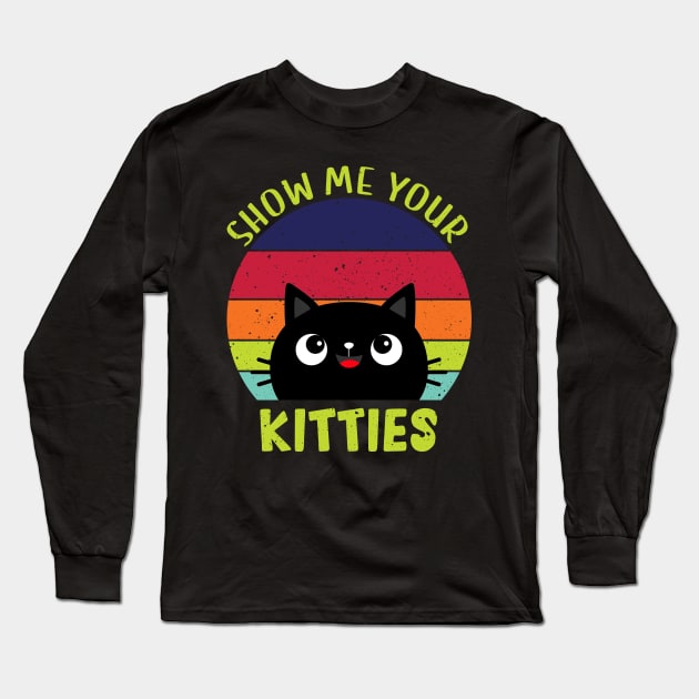 Show Me Your Kitties Vintage Funny Show Me Your Kitties Gift Idea for Cat Lovers Long Sleeve T-Shirt by RickandMorty